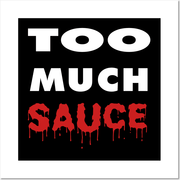 Too Much Sauce Wall Art by IronLung Designs